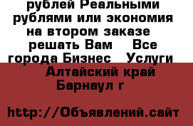 120 рублей Реальными рублями или экономия на втором заказе – решать Вам! - Все города Бизнес » Услуги   . Алтайский край,Барнаул г.